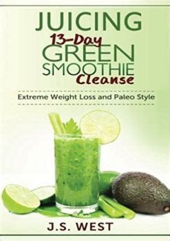 Juicing 13-Day Green Smoothie Cleanse for Detoxing Extreme Weight Loss and Paleo Style PDF