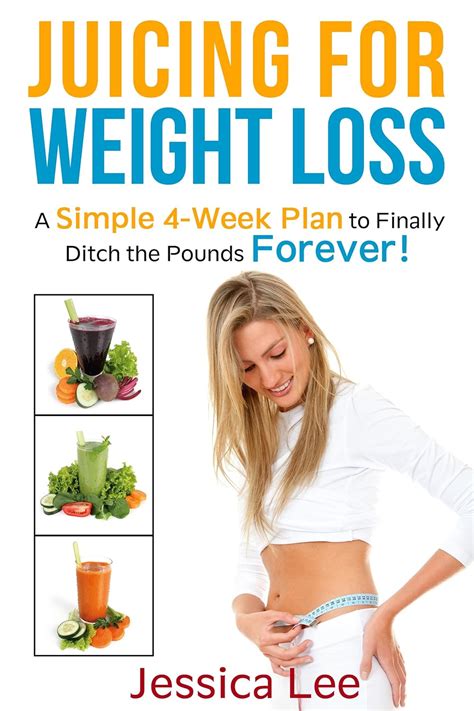 Juicing for Weight Loss A Simple 4-Week Plan to Finally Ditch the Pounds Forever Kindle Editon