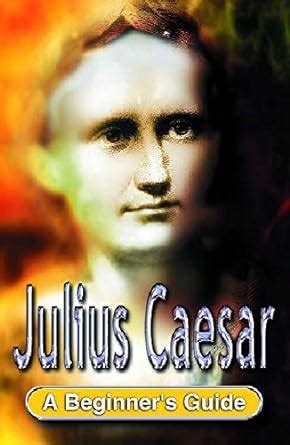 Julius Caesar A Beginner s Guide Headway Guides for Beginners PDF