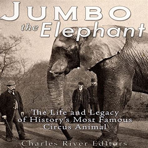 Jumbo the Elephant The Life and Legacy of History s Most Famous Circus Animal Doc