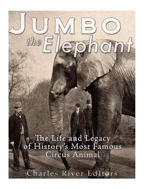 Jumbo the Elephant The Life and Legacy of History s Most Famous Circus Animal Doc