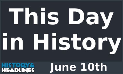 June 10th: A Date in History and Beyond