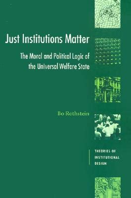 Just Institutions Matter The Moral and Political Logic of the Universal Welfare State Reader