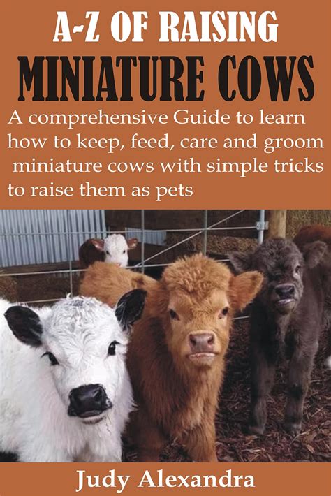 Just Small Cow: A Comprehensive Guide to Raising and Caring for Miniature Cattle