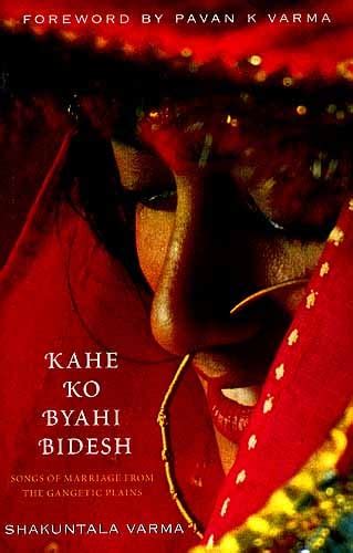 Kahe ko Byahi Bidesh Songs of Marriage from the Gangetic Plains PDF