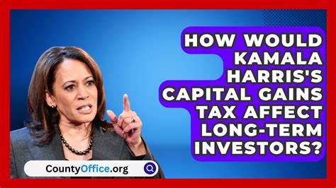 Kamala's Capital Gains Tax: A Detailed Analysis