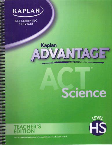 Kaplan Advantage ACT Science Level HS Teacher s Edition Kaplan K12 Learning Services Reader