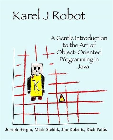 Karel The Robot A Gentle Introduction to the Art of Programming, 2E 2nd Edition Reader