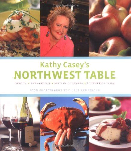 Kathy Casey s Northwest Table Oregon Washington British Columbia Southern Alaska PDF