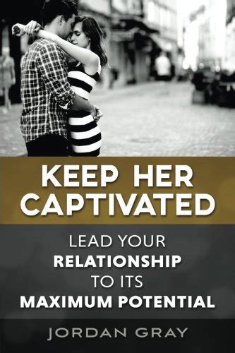 Keep Her Captivated Lead Your Relationship To Its Maximum Potential Kindle Editon
