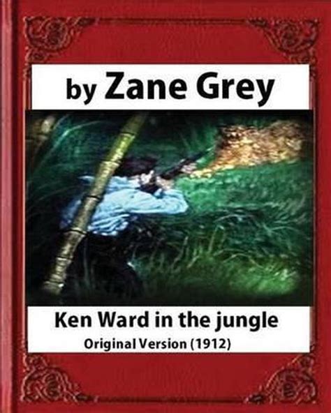 Ken Ward in the Jungle 1912 by Zane Grey Original Version Epub