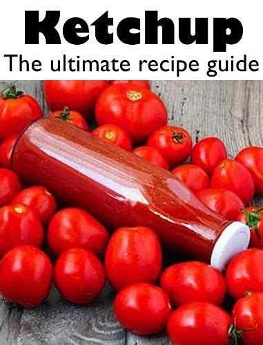 Ketchup The Ultimate Recipe Guide Over 30 Delicious and Best Selling Recipes PDF