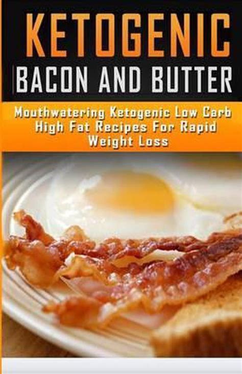 Ketogenic Bacon and Butter Recipes Mouthwatering Ketogenic Low Carb High Fat Recipes For Rapid Weight Loss Kindle Editon