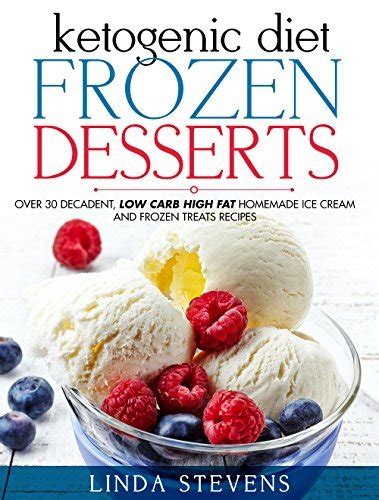 Ketogenic Diet Frozen Desserts Over 30 Decadent Low Carb High Fat Homemade Ice Cream and Frozen Treats Recipes Epub