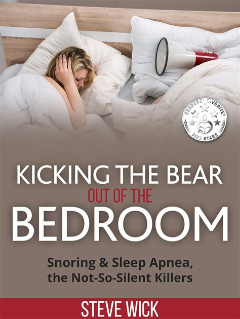 Kicking the Bear out of the Bedroom Snoring and Sleep Apnea the Not-So-Silent-Killers Doc