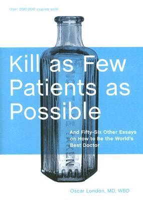 Kill as Few Patients as Possible: And Fifty-Six Other Essays on How to Be the World& Reader