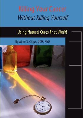 Killing Your Cancer Without Killing Yourself The Natural Cure That Works! Reader