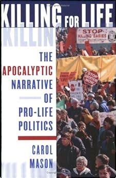 Killing for Life The Apocalyptic Narrative of Pro-Life Politics Reader