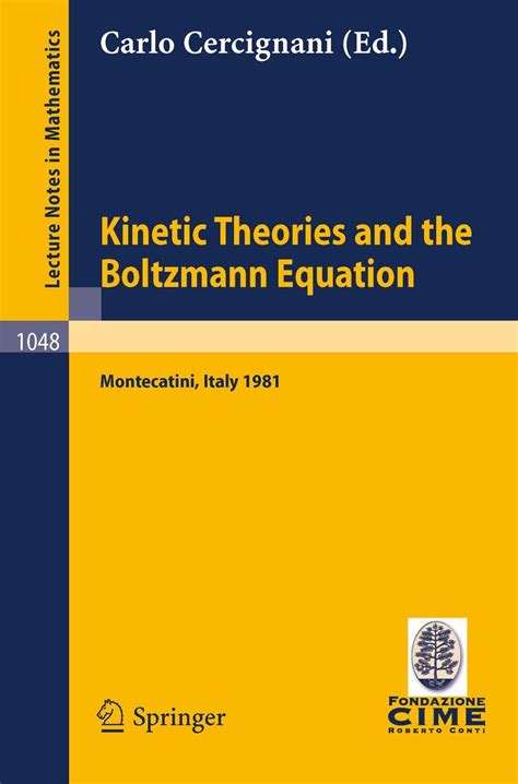 Kinetic Theories and the Boltzmann Equation Lectures given at the 1st 1981 Session of the Centro Int Epub