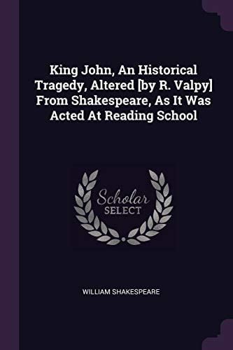 King John an Historical Tragedy Altered from Shakespeare as It Was Acted at Reading School for the Subscription to the Naval Pillar to Be Erected of the Naval Victories of the Present War Doc