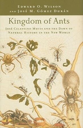 Kingdom of Ants José Celestino Mutis and the Dawn of Natural History in the New World