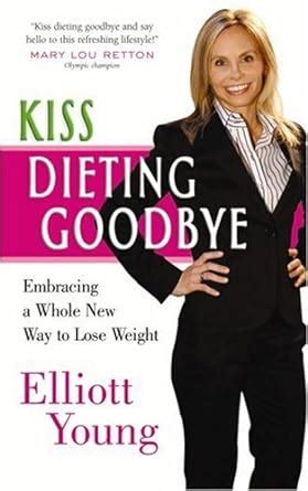 Kiss Dieting Goodbye: Embracing a Whole New Way to Lose Weight Ebook Kindle Editon