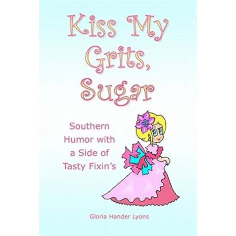 Kiss My Grits Sugar Southern Humor with a Side of Tasty Fixin s Reader