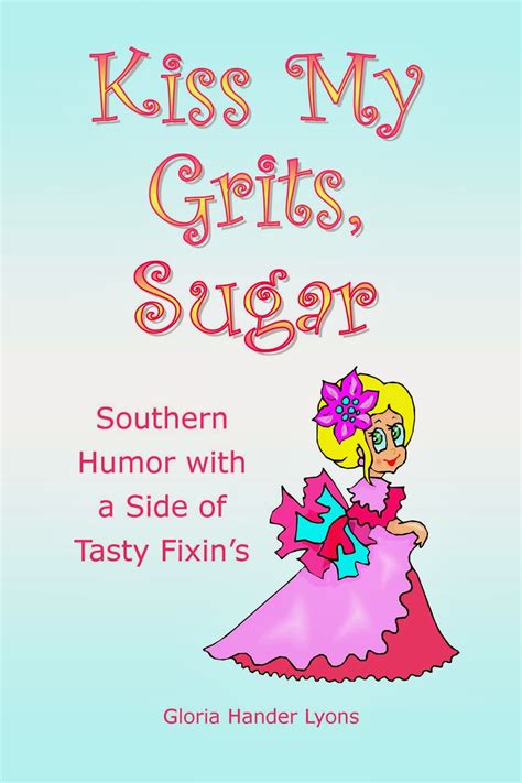 Kiss My Grits Sugar Southern Humor with a Side of Tasty Fixin s Reader