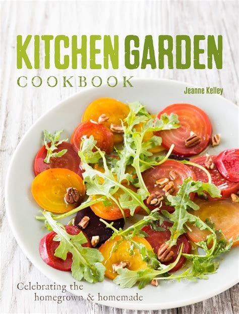 Kitchen Garden Cookbook Celebrating the homegrown and homemade Doc