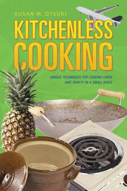 Kitchenless Cooking Unique Techniques for Cooking Large and Thrifty in a Small Space Doc