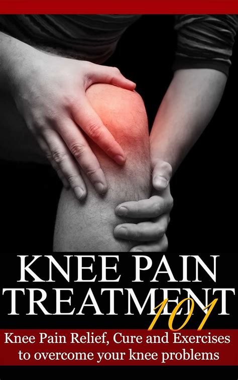 Knee Pain Treatment for beginners 2nd EDITION UPDATED and EXPANDED Knee Pain Relief Cure and Exercises to overcome your knee problems Knee Problems Knee Pain Cure Knee Hurt Book 1 Reader
