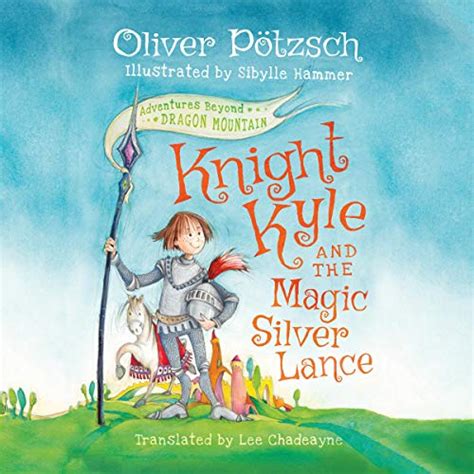 Knight Kyle and the Magic Silver Lance Adventures Beyond Dragon Mountain