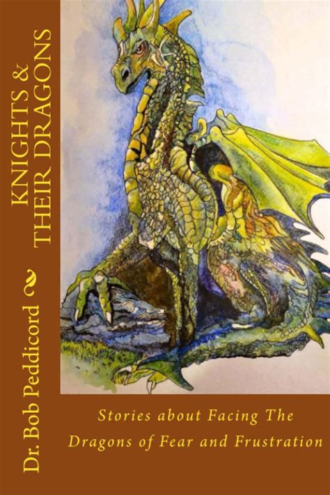 Knights and Their Dragons Stories about Facing the Dragons of Fear and Frustration