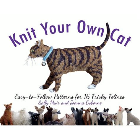 Knit Your Own Cat Easy-to-Follow Patterns for 16 Frisky Felines Kindle Editon