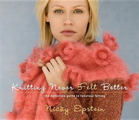 Knitting Never Felt Better The Definitive Guide to Fabulous Felting Reader