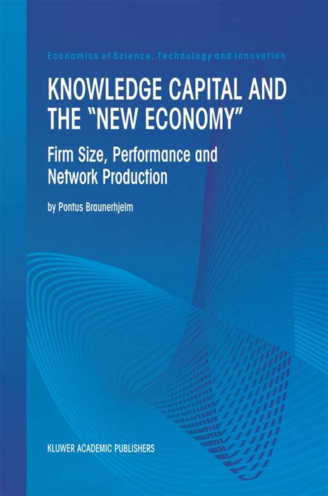 Knowledge Capital and the New Economy Firm Size, Performance and Network Production Epub