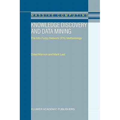 Knowledge Discovery and Data Mining - The Info-Fuzzy Network (IFN) Methodology 1st Edition Reader