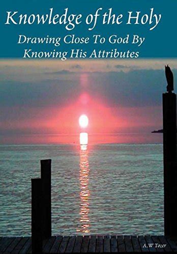 Knowledge Of The Holy Drawing Close To God By Knowing His Attributes Kindle Editon