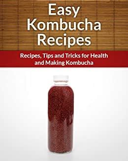 Kombucha Recipes RecipesTips and Tricks for Health and Making Kombucha The Easy Recipe PDF