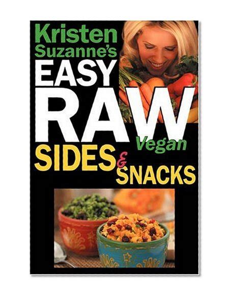 Kristen Suzanne s EASY Raw Vegan Sides and Snacks Delicious and Easy Raw Food Recipes for Side Dishes Snacks Spreads Dips Sauces and Breakfast Kindle Editon