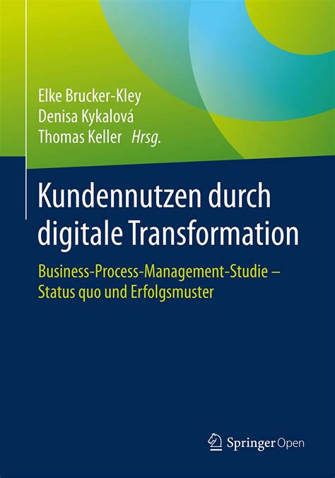 Kundennutzen durch digitale Transformation Business-Process-Management-Studie-Status quo und Erfolgsmuster German Edition Reader