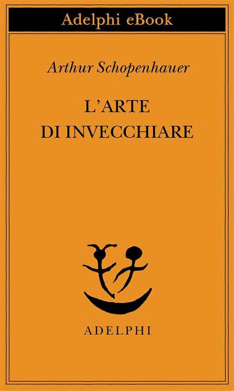 L arte di invecchiare ovvero Senilia Opere di Arthur Schopenhauer Italian Edition Reader