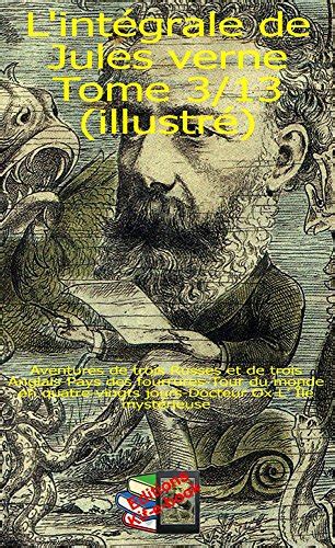 L intÃ©grale de Jules Verne Tome III XIII Aventures de trois Russes et de trois Anglais-Pays des fourrures-Tour du monde en quatre-vingts jours-Docteur Ox-L ÃŽle mystÃ©rieuse French Edition PDF