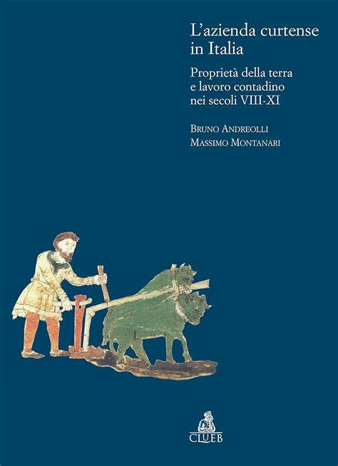 LAZIENDA CURTENSE IN ITALIA proprieta della terra e lavoro contadino nei secoli VIII - XI Ebook Doc