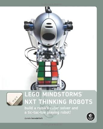 LEGO MINDSTORMS NXT Thinking Robots Build a Rubik s Cube Solver and a Tic-Tac-Toe Playing Robot Doc