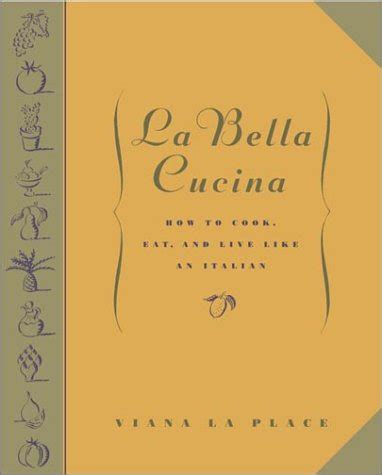 La Bella Cucina How to Cook Eat and Live Like an Italian Doc