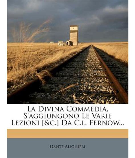 La Divina Commedia S aggiungono Le Varie Lezioni andc Da Cl Fernow Italian Edition Reader
