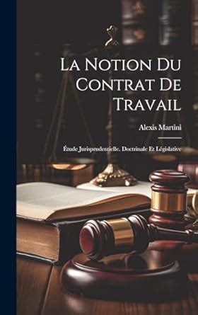 La Notion Du Contrat de Travail Ãƒâ€°tude Jurisprudentielle. Doctrinale Et LÃƒÂ©gislative Doc