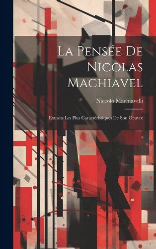 La Pensee de Nicolas Machiavel Extraits Les Plus Caracteristiques de Son Oeuvre French Edition Reader