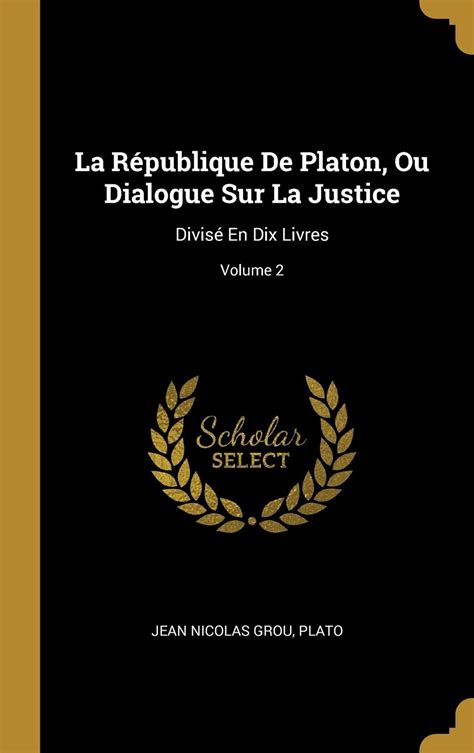 La Republique De Platon Ou Dialogue Sur La Justice Divisé En Dix Livres Volume 1 French Edition Kindle Editon